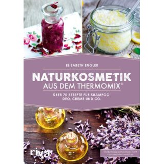 Naturkosmetik aus dem Thermomix®: Über 70 Rezepte für Shampoo, Deo, Creme und Co.